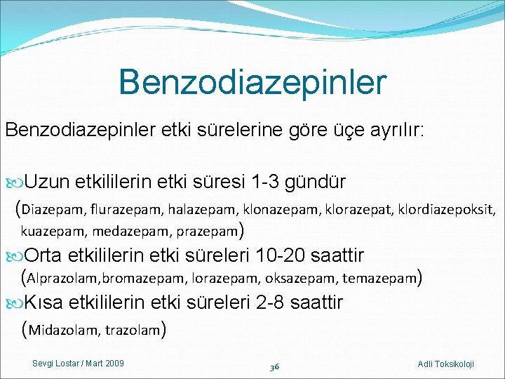 Benzodiazepinler etki sürelerine göre üçe ayrılır: Uzun etkililerin etki süresi 1 -3 gündür (Diazepam,