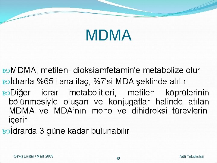 MDMA, metilen- dioksiamfetamin'e metabolize olur İdrarla %65'i ana ilaç, %7'si MDA şeklinde atılır Diğer