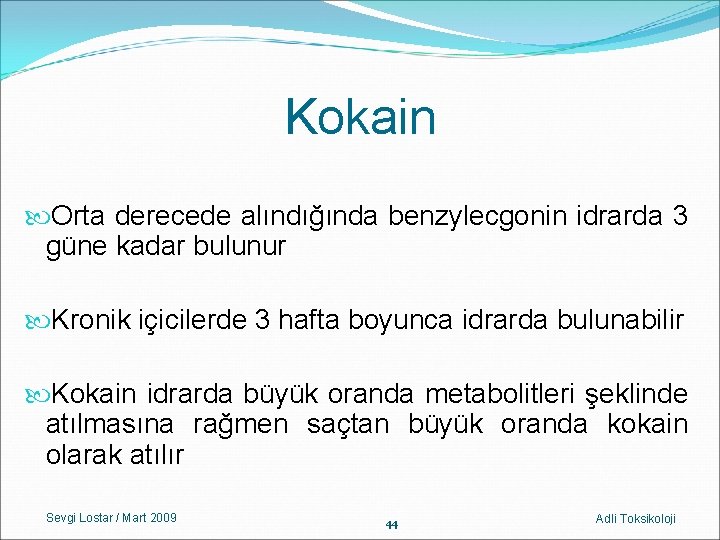 Kokain Orta derecede alındığında benzylecgonin idrarda 3 güne kadar bulunur Kronik içicilerde 3 hafta Kokain Orta derecede alındığında benzylecgonin idrarda 3 güne kadar bulunur Kronik içicilerde 3 hafta