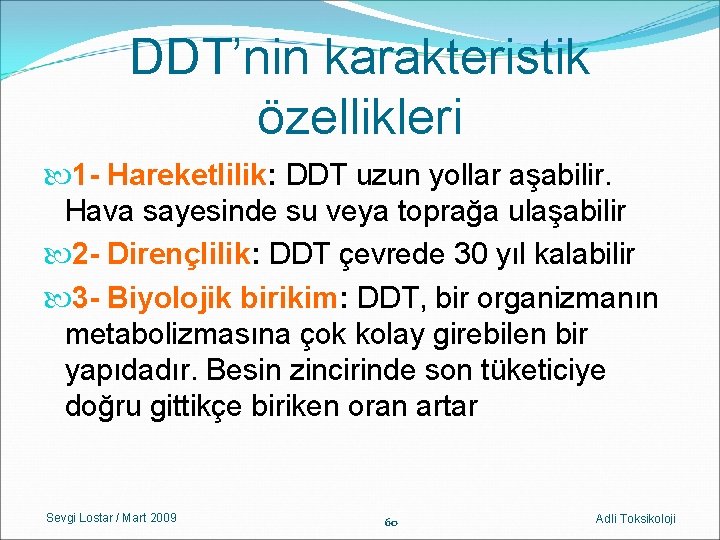 DDT’nin karakteristik özellikleri 1 - Hareketlilik: DDT uzun yollar aşabilir. Hava sayesinde su veya DDT’nin karakteristik özellikleri 1 - Hareketlilik: DDT uzun yollar aşabilir. Hava sayesinde su veya