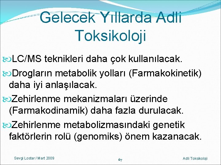 Gelecek Yıllarda Adli Toksikoloji LC/MS teknikleri daha çok kullanılacak. Drogların metabolik yolları (Farmakokinetik) daha