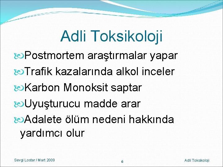 Adli Toksikoloji Postmortem araştırmalar yapar Trafik kazalarında alkol inceler Karbon Monoksit saptar Uyuşturucu madde Adli Toksikoloji Postmortem araştırmalar yapar Trafik kazalarında alkol inceler Karbon Monoksit saptar Uyuşturucu madde