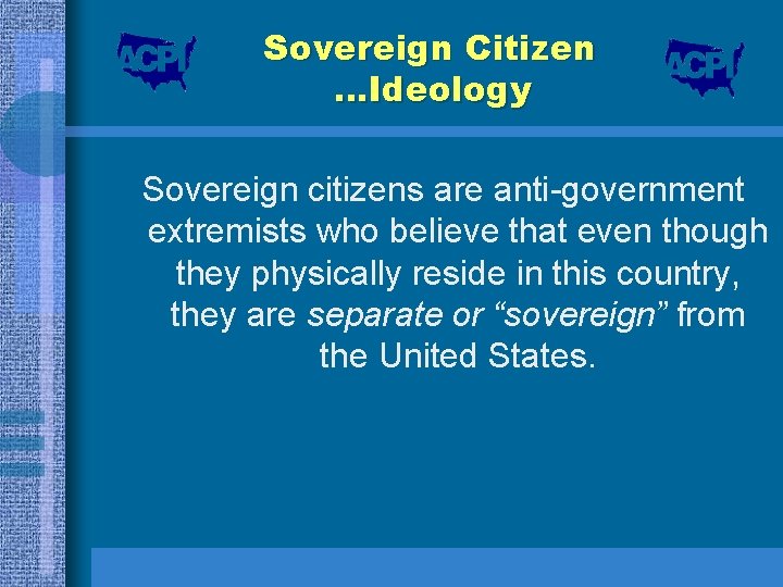 Sovereign Citizen …Ideology Sovereign citizens are anti-government extremists who believe that even though they