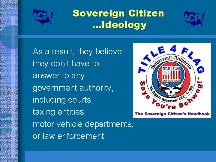 Sovereign Citizen …Ideology As a result, they believe they don’t have to answer to