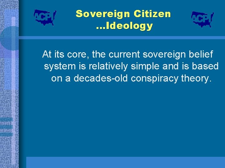 Sovereign Citizen …Ideology At its core, the current sovereign belief system is relatively simple