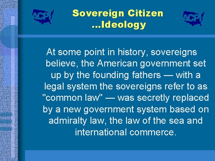 Sovereign Citizen …Ideology At some point in history, sovereigns believe, the American government set