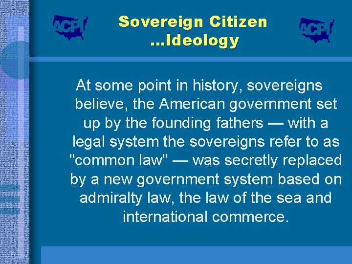 Sovereign Citizen …Ideology At some point in history, sovereigns believe, the American government set