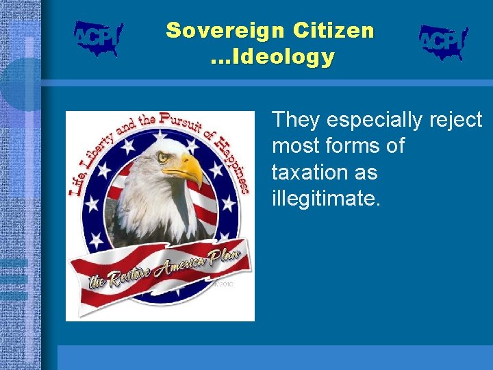 Sovereign Citizen …Ideology They especially reject most forms of taxation as illegitimate. 