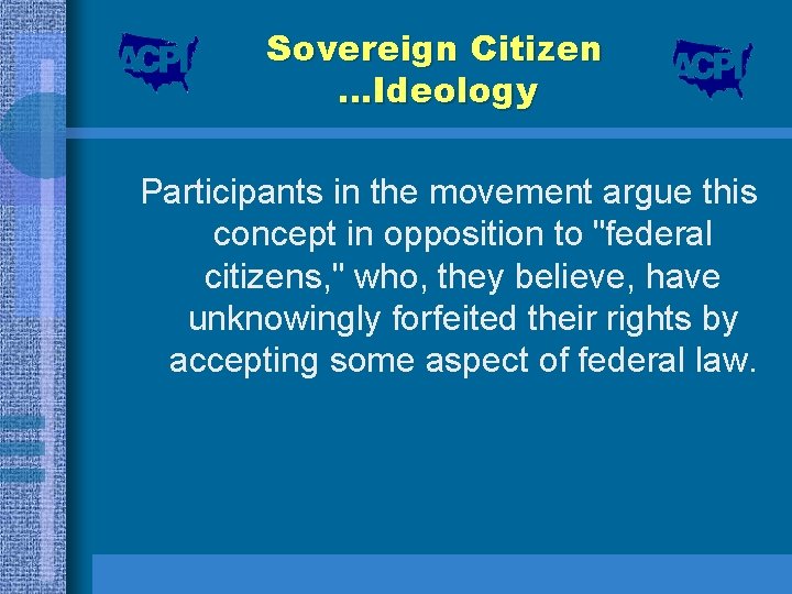 Sovereign Citizen …Ideology Participants in the movement argue this concept in opposition to "federal