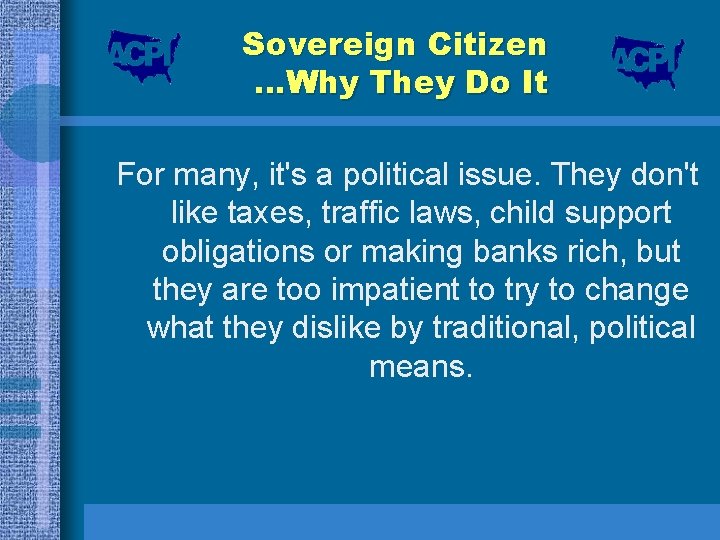 Sovereign Citizen …Why They Do It For many, it's a political issue. They don't