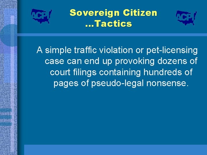 Sovereign Citizen …Tactics A simple traffic violation or pet-licensing case can end up provoking