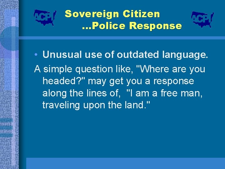 Sovereign Citizen …Police Response • Unusual use of outdated language. A simple question like,