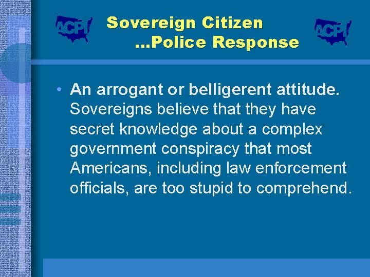 Sovereign Citizen …Police Response • An arrogant or belligerent attitude. Sovereigns believe that they