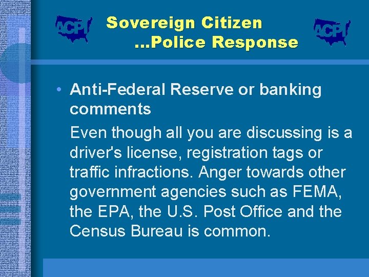 Sovereign Citizen …Police Response • Anti-Federal Reserve or banking comments Even though all you