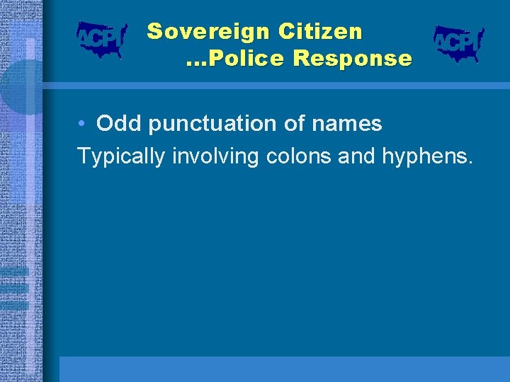 Sovereign Citizen …Police Response • Odd punctuation of names Typically involving colons and hyphens.