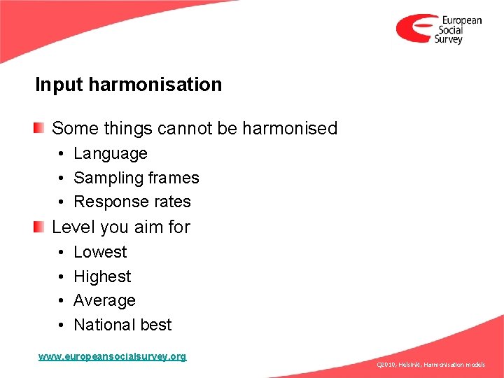 Input harmonisation Some things cannot be harmonised • Language • Sampling frames • Response