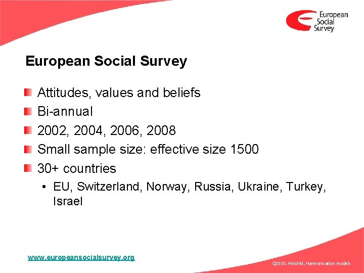 European Social Survey Attitudes, values and beliefs Bi-annual 2002, 2004, 2006, 2008 Small sample