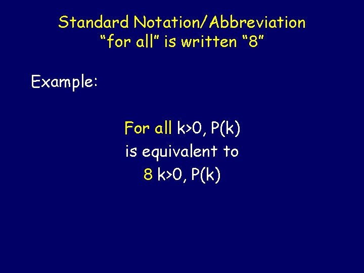 Standard Notation/Abbreviation “for all” is written “ 8” Example: For all k>0, P(k) is