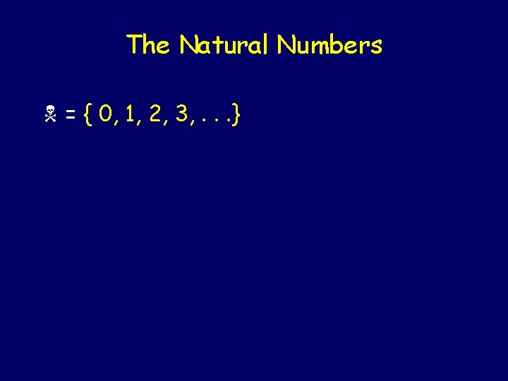 The Natural Numbers = { 0, 1, 2, 3, . . . } 