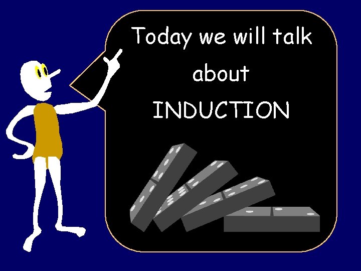 Today we will talk about INDUCTION 