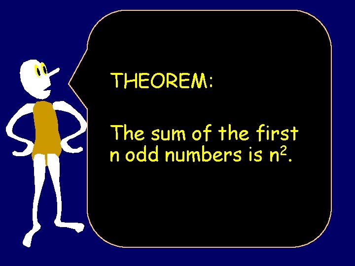 THEOREM: The sum of the first n odd numbers is n 2. 