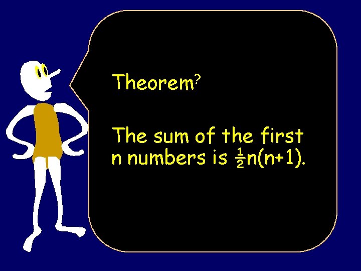 Theorem? The sum of the first n numbers is ½n(n+1). 