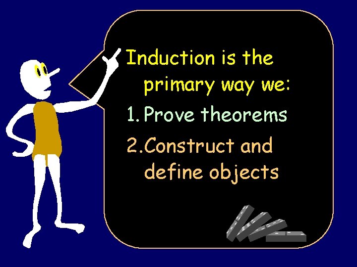 Induction is the primary way we: 1. Prove theorems 2. Construct and define objects