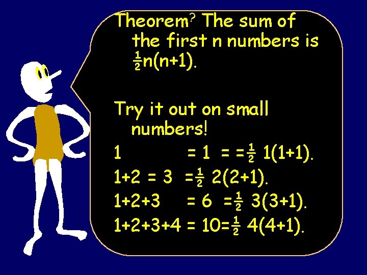 Theorem? The sum of the first n numbers is ½n(n+1). Try it out on