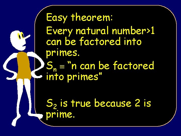 Easy theorem: Every natural number>1 can be factored into primes. Sn “n can be