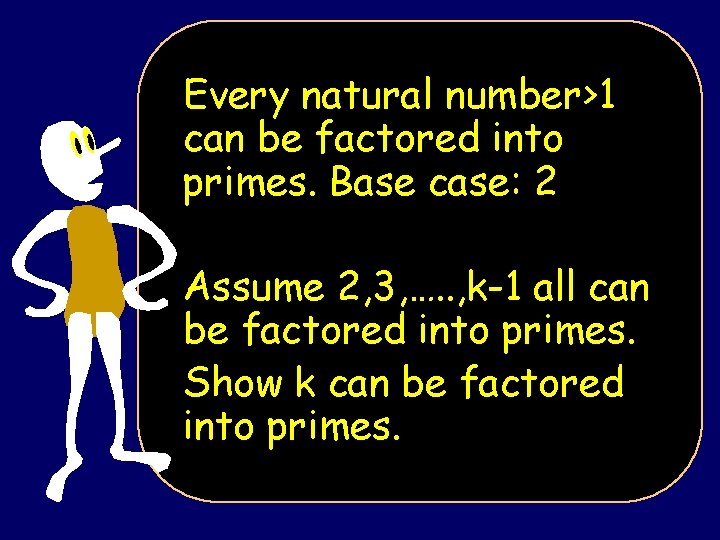 Every natural number>1 can be factored into primes. Base case: 2 Assume 2, 3,