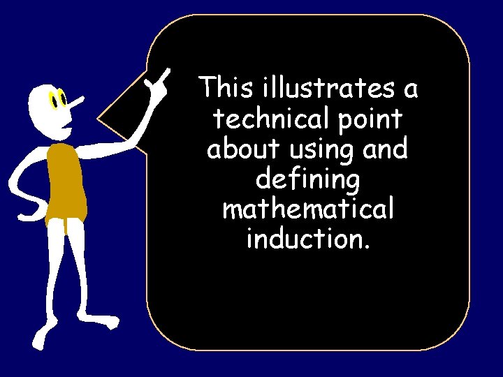 This illustrates a technical point about using and defining mathematical induction. 