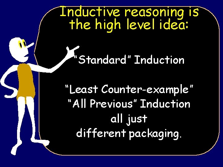 Inductive reasoning is the high level idea: “Standard” Induction “Least Counter-example” “All Previous” Induction