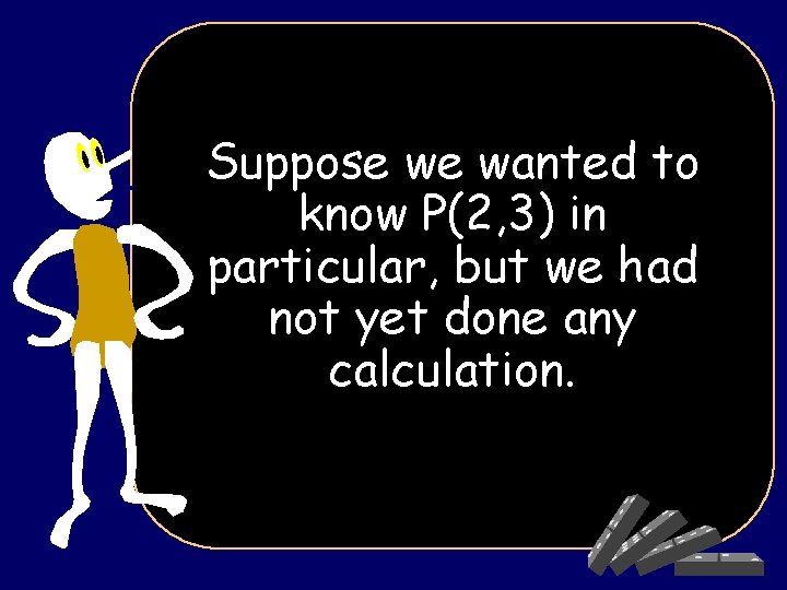 Suppose we wanted to know P(2, 3) in particular, but we had not yet