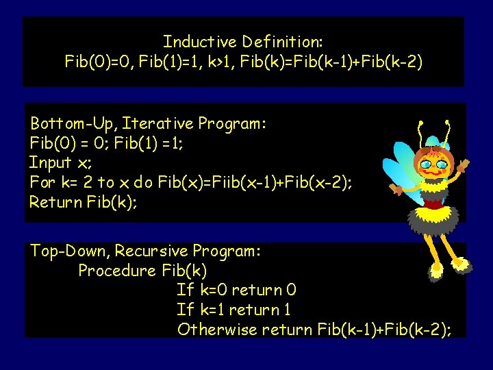 Inductive Definition: Fib(0)=0, Fib(1)=1, k>1, Fib(k)=Fib(k-1)+Fib(k-2) Bottom-Up, Iterative Program: Fib(0) = 0; Fib(1) =1;