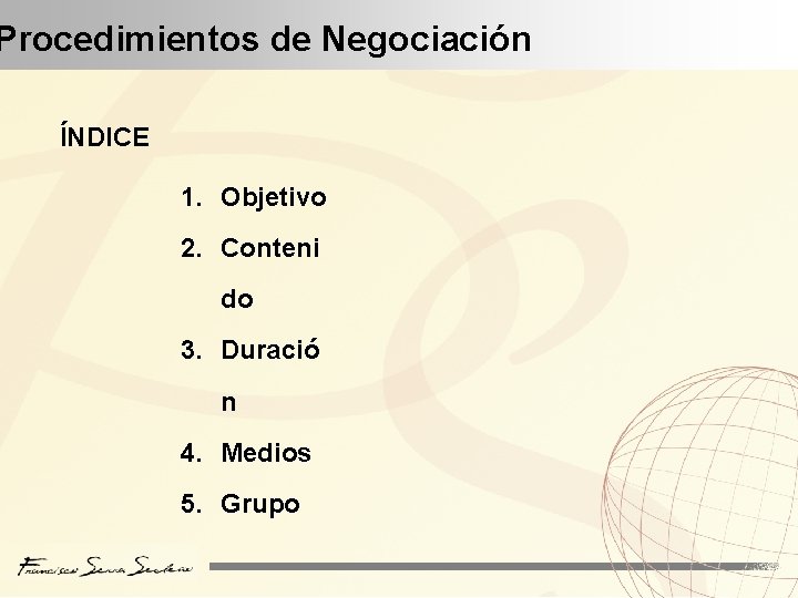 Procedimientos de Negociación ÍNDICE 1. Objetivo 2. Conteni do 3. Duració n 4. Medios