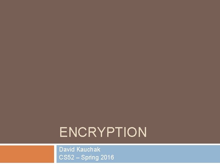 ENCRYPTION David Kauchak CS 52 – Spring 2016 