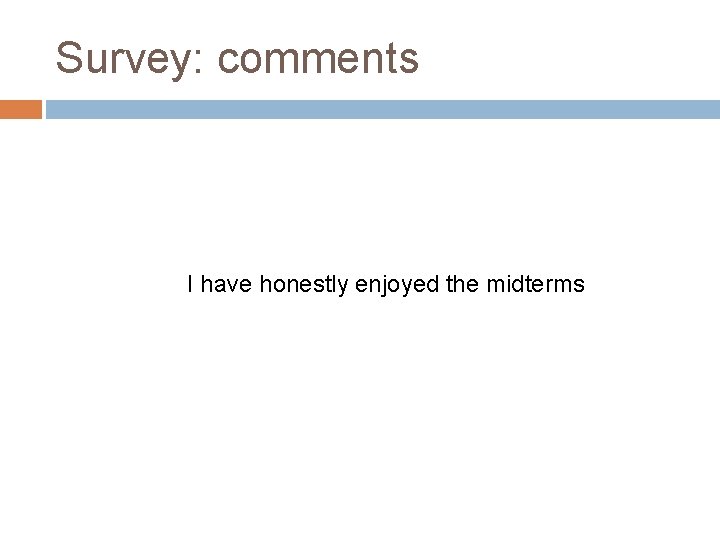 Survey: comments I have honestly enjoyed the midterms 