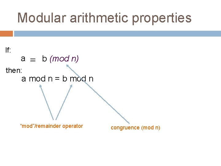 Modular arithmetic properties If: a b (mod n) then: a mod n = b