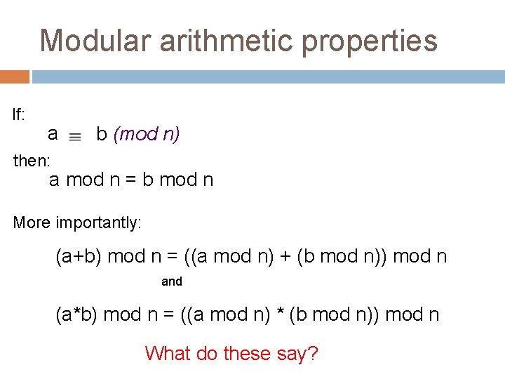 Modular arithmetic properties If: a b (mod n) then: a mod n = b