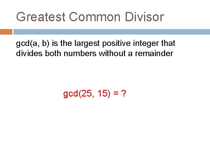 Greatest Common Divisor gcd(a, b) is the largest positive integer that divides both numbers