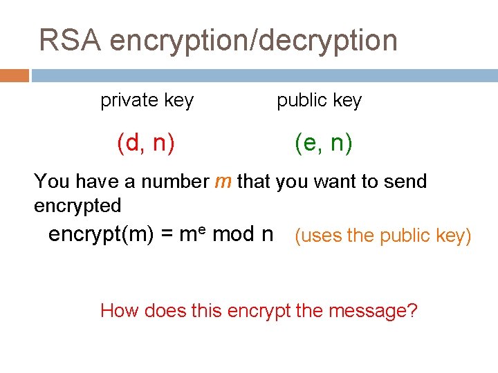 RSA encryption/decryption private key public key (d, n) (e, n) You have a number