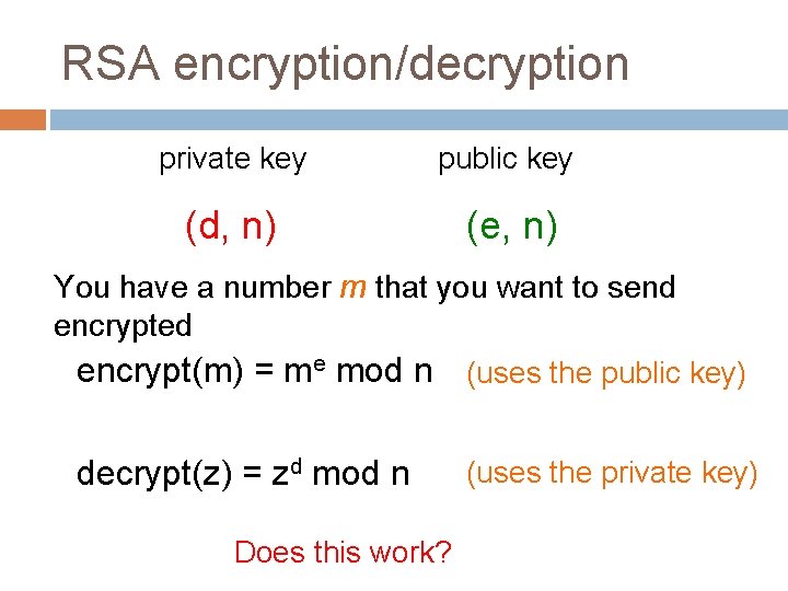 RSA encryption/decryption private key public key (d, n) (e, n) You have a number