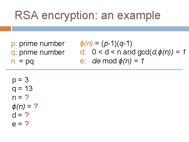 RSA encryption: an example p: prime number q: prime number n = pq p=3