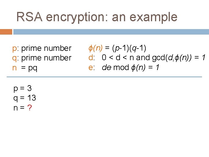 RSA encryption: an example p: prime number q: prime number n = pq p=3