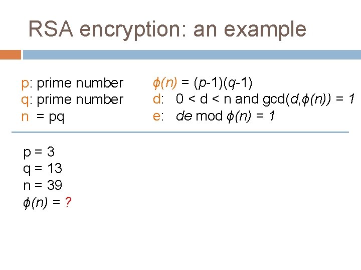 RSA encryption: an example p: prime number q: prime number n = pq p=3