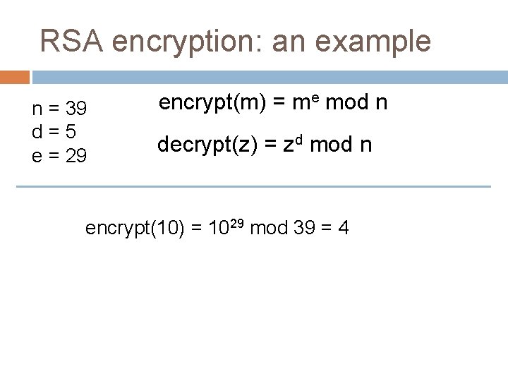 RSA encryption: an example n = 39 d=5 e = 29 encrypt(m) = me