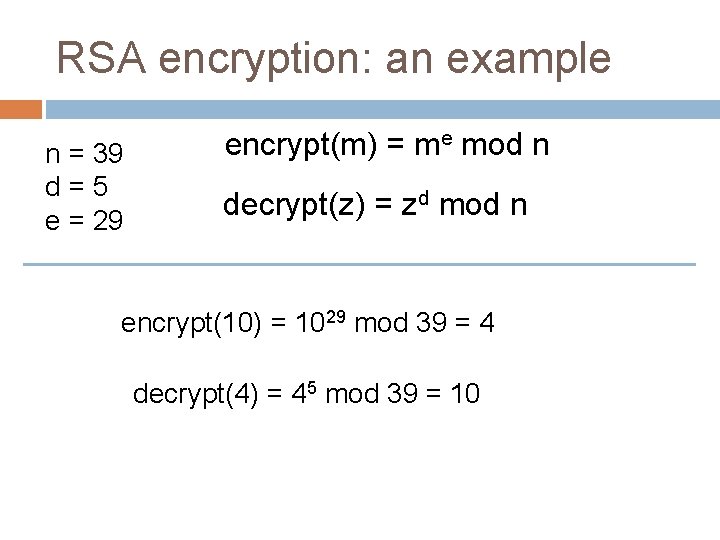 RSA encryption: an example n = 39 d=5 e = 29 encrypt(m) = me