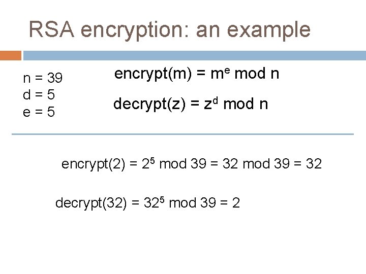 RSA encryption: an example n = 39 d=5 encrypt(m) = me mod n decrypt(z)