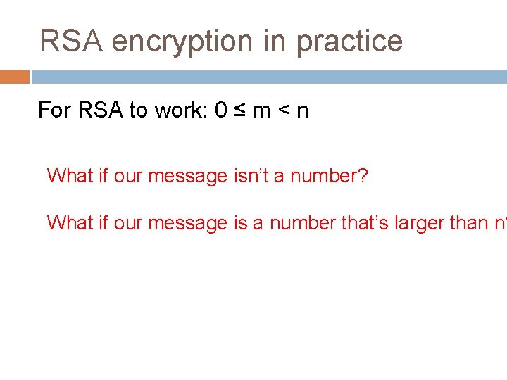 RSA encryption in practice For RSA to work: 0 ≤ m < n What