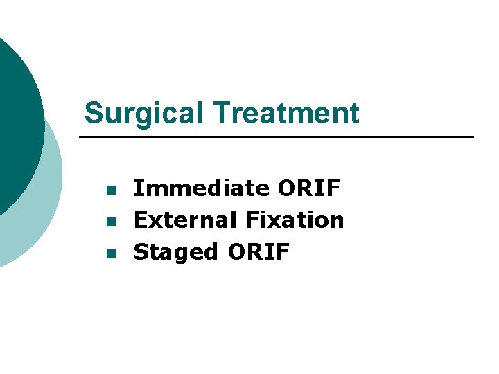 Surgical Treatment n n n Immediate ORIF External Fixation Staged ORIF 